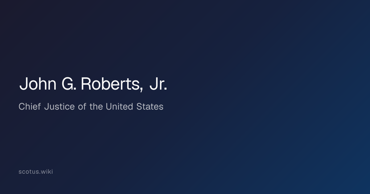 John G. Roberts, Jr. · SCOTUS.wiki